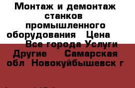 Монтаж и демонтаж станков, промышленного оборудования › Цена ­ 5 000 - Все города Услуги » Другие   . Самарская обл.,Новокуйбышевск г.